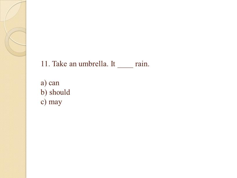 Take an umbrella. It ____ rain