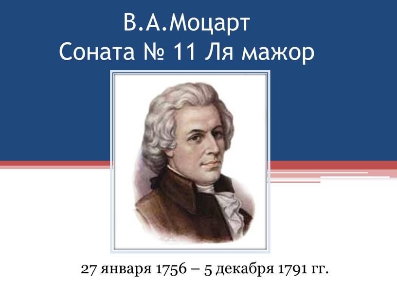 В.А.Моцарт Соната № 11 Ля мажор 27 января 1756 – 5 декабря 1791 гг
