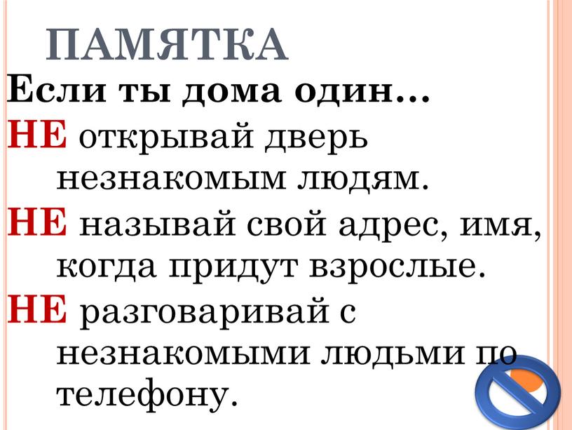 ПАМЯТКА Если ты дома один… НЕ открывай дверь незнакомым людям