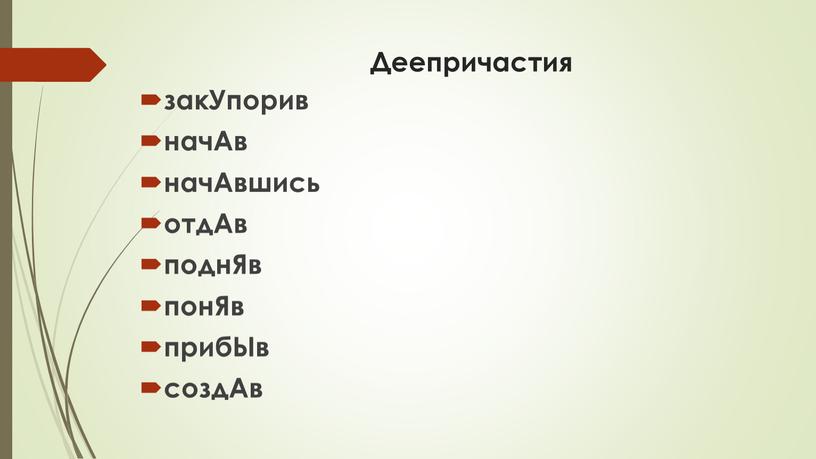 Деепричастия закУпорив начАв начАвшись отдАв поднЯв понЯв прибЫв создАв