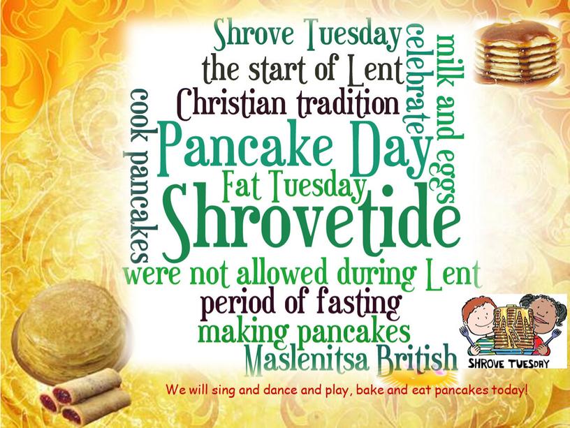 We will sing and dance and play, bake and eat pancakes today!