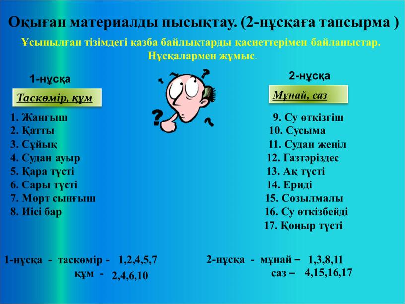 Оқыған материалды пысықтау. (2-нұсқаға тапсырма ) Ұсынылған тізімдегі қазба байлықтарды қасиеттерімен байланыстар