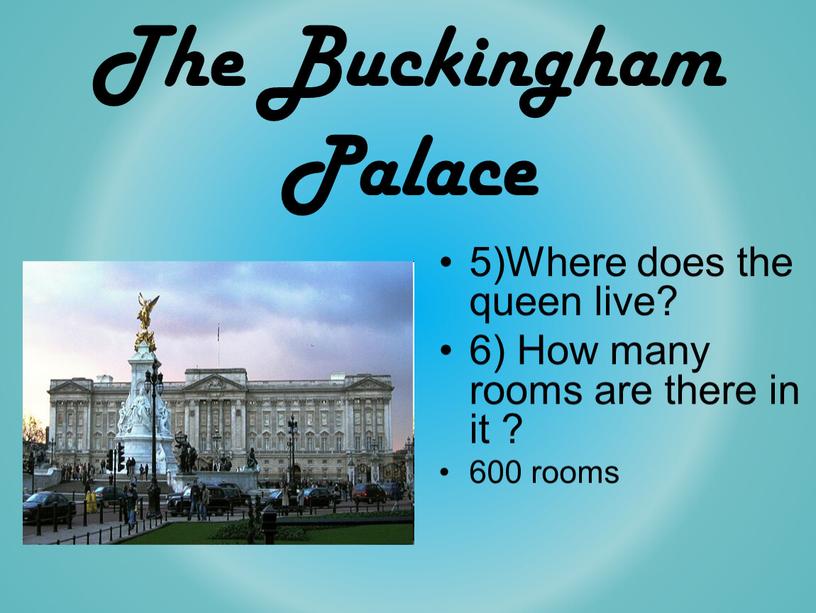 The Buckingham Palace 5)Where does the queen live? 6)