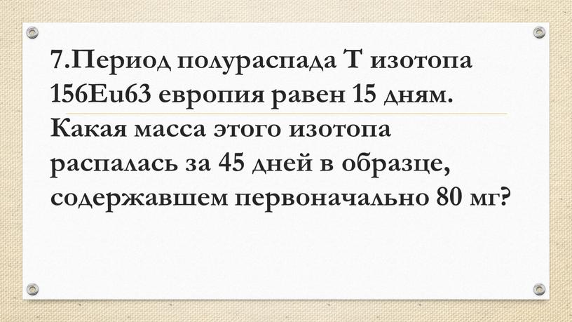 Период полураспада Т изотопа 156Eu63 европия равен 15 дням