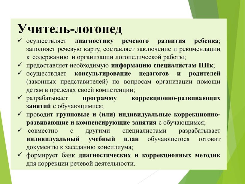 Учитель-логопед осуществляет диагностику речевого развития ребенка ; заполняет речевую карту, составляет заключение и рекомендации к содержанию и организации логопедической работы; предоставляет необходимую информацию специалистам