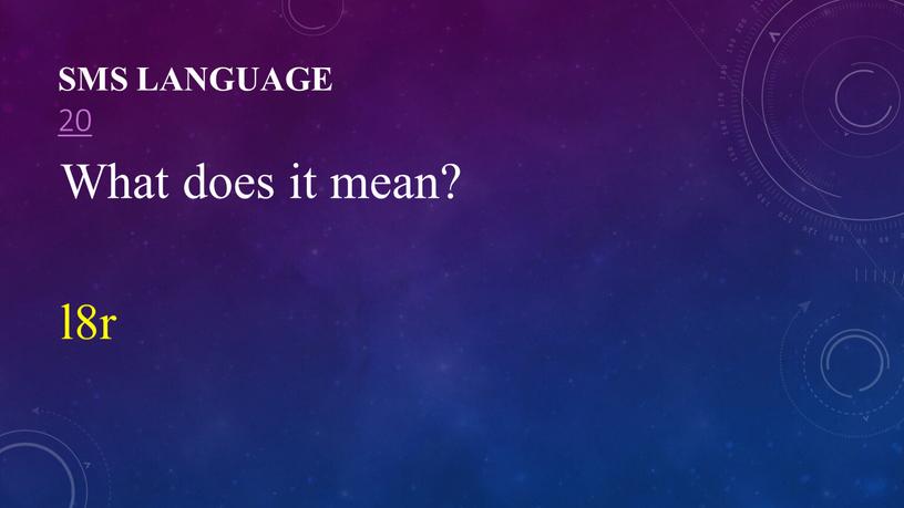 SMS language 20 What does it mean? l8r