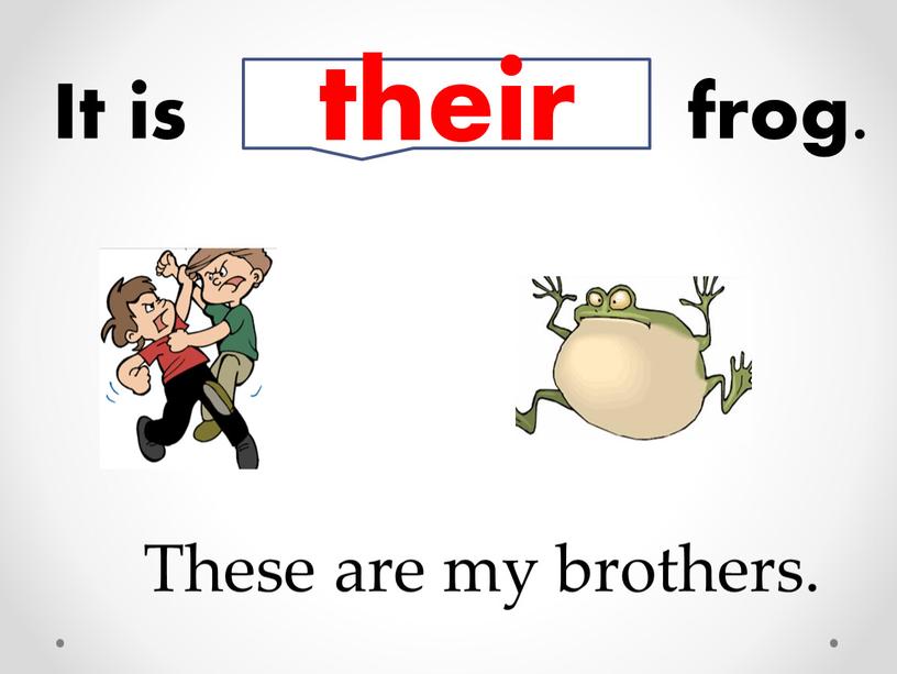 These are my brothers. It is frog