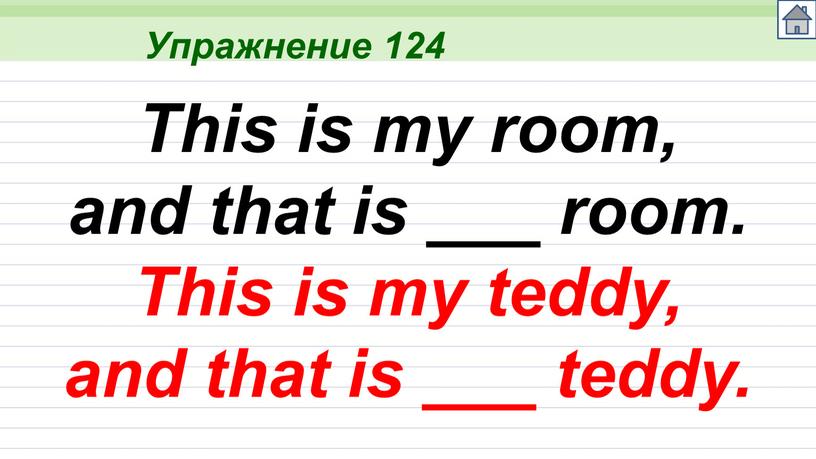 Упражнение 124 This is my room, and that is ___ room
