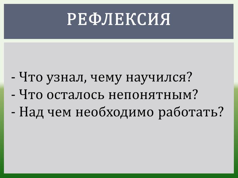 Рефлексия - Что узнал, чему научился? -