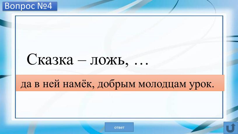 Вопрос №4 Сказка – ложь, … да в ней намёк, добрым молодцам урок