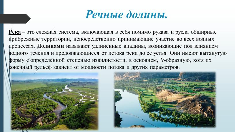 Речные долины. Река – это сложная система, включающая в себя помимо рукава и русла обширные прибрежные территории, непосредственно принимающие участие во всех водных процессах