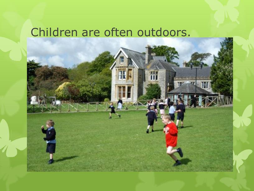 Children are often outdoors.
