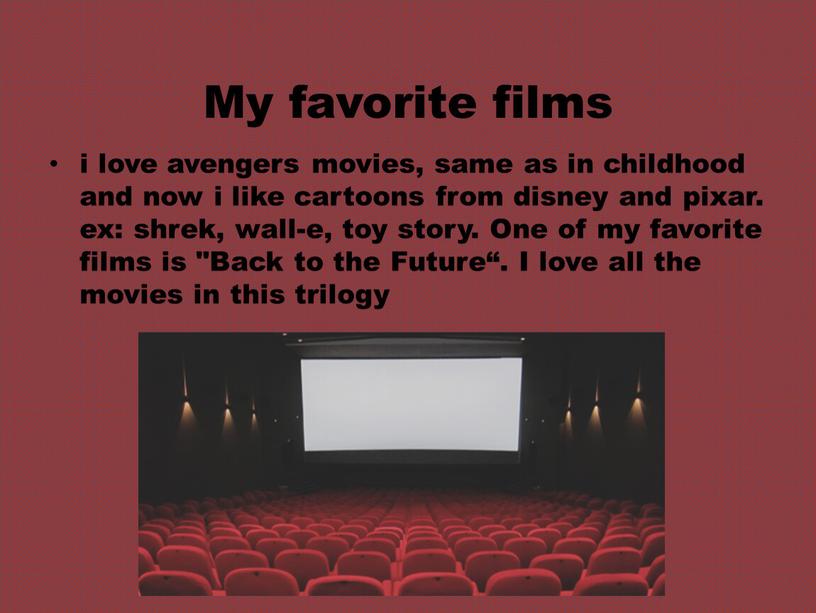 My favorite films i love avengers movies, same as in childhood and now i like cartoons from disney and pixar