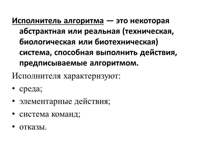 Исполнитель алгоритма — это некоторая абстрактная или реальная (техническая, биологическая или биотехническая) система, способная выполнить действия, предписываемые алгоритмом