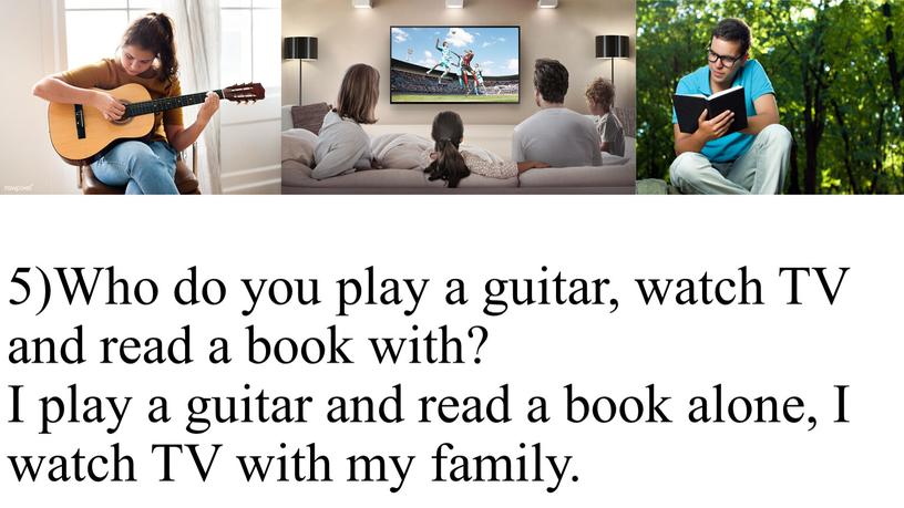 Who do you play a guitar, watch
