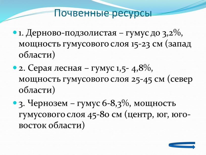 Почвенные ресурсы 1. Дерново-подзолистая – гумус до 3,2%, мощность гумусового слоя 15-23 см (запад области) 2