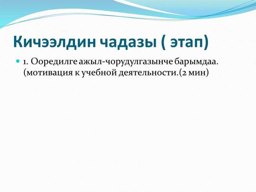 Кичээлдин чадазы ( этап) 1. Ооредилге ажыл-чорудулгазынче барымдаа