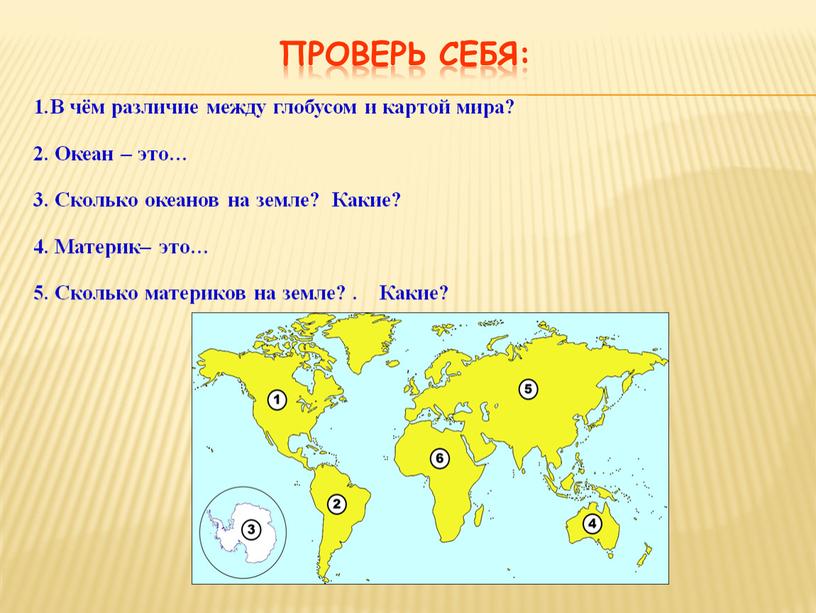 ПРОВЕРЬ СЕБЯ: 1.В чём различие между глобусом и картой мира? 2