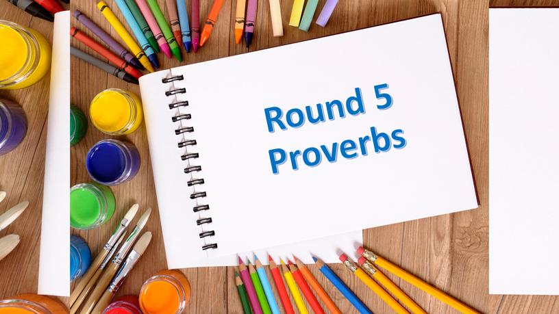 Round 5 Proverbs