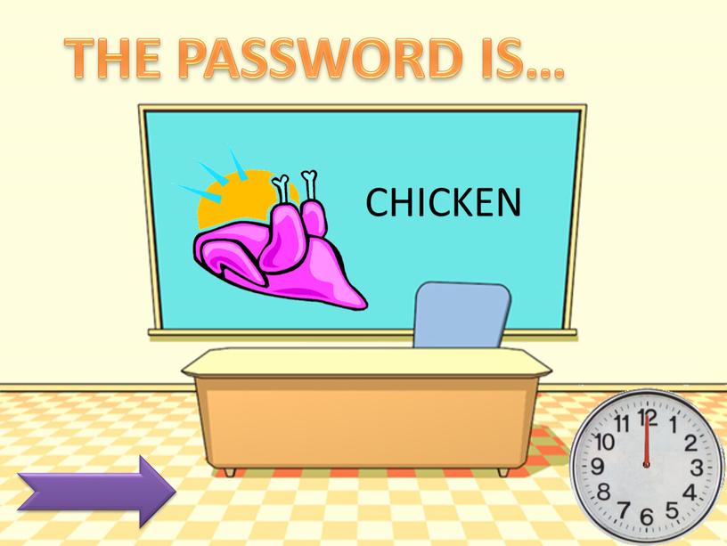 CHICKEN THE PASSWORD IS…