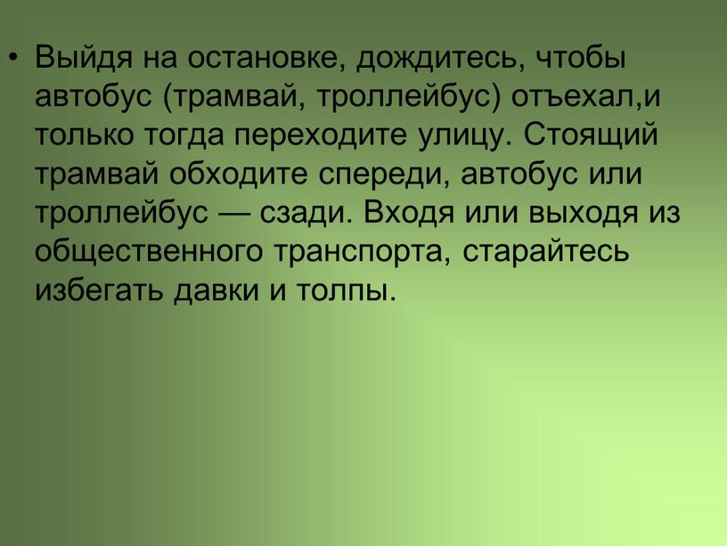 Выйдя на остановке, дождитесь, чтобы автобус (трамвай, троллейбус) отъехал,и только тогда переходите улицу