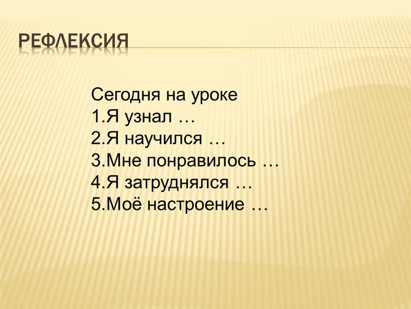 Рефлексия Сегодня на уроке Я узнал …