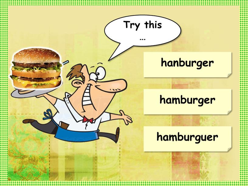 hamburger hamburguer hanburger Try this …