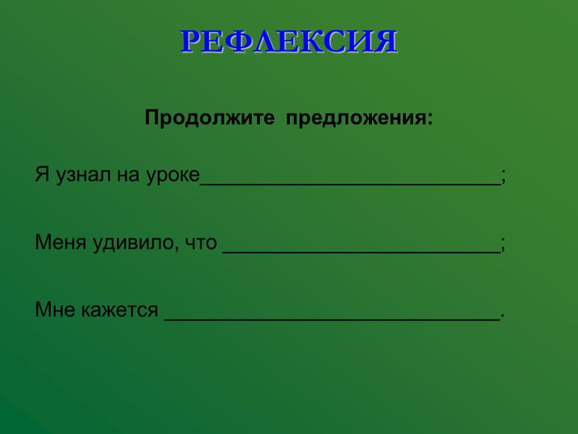 РЕФЛЕКСИЯ Продолжите предложения: