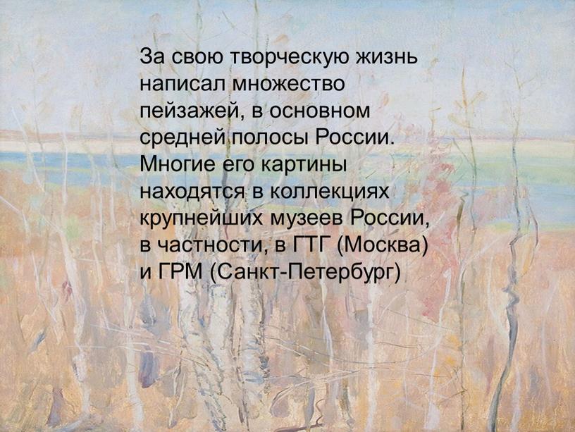 За свою творческую жизнь написал множество пейзажей, в основном средней полосы