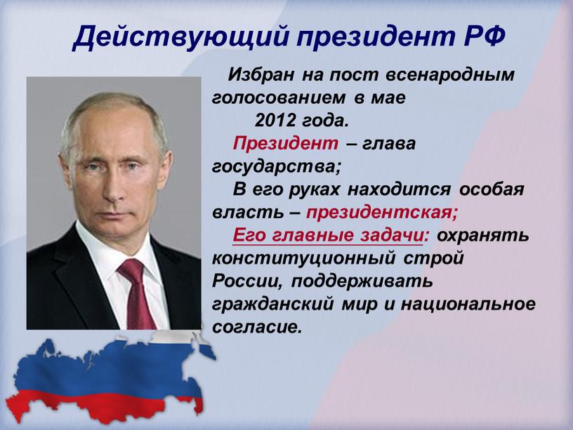 Действующий президент РФ Избран на пост всенародным голосованием в мае 2012 года