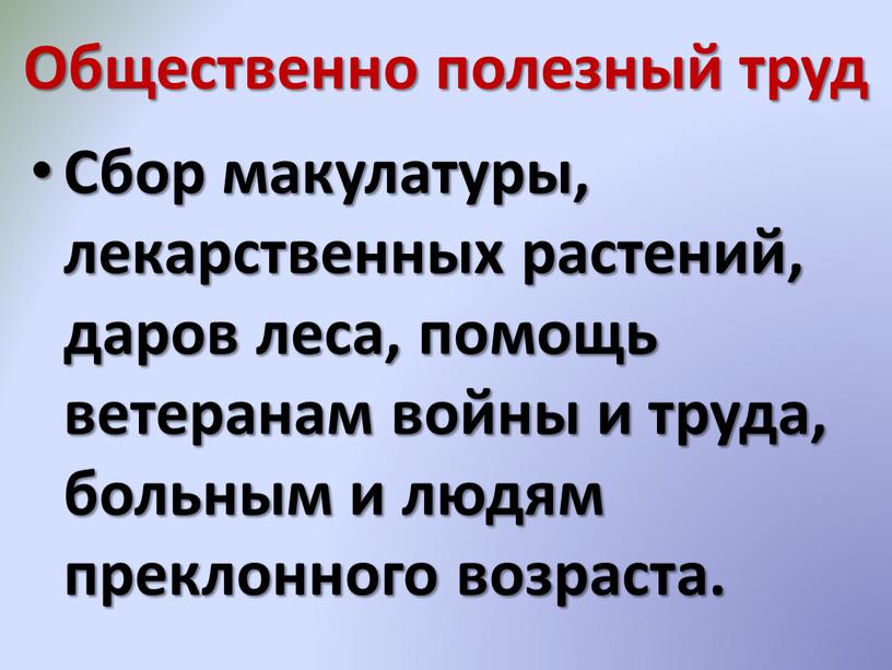 Общественно полезный труд Сбор макулатуры, лекарственных растений, даров леса, помощь ветеранам войны и труда, больным и людям преклонного возраста