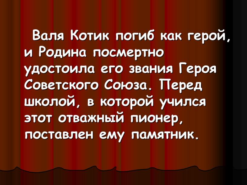 Валя Котик погиб как герой, и Родина посмертно удостоила его звания