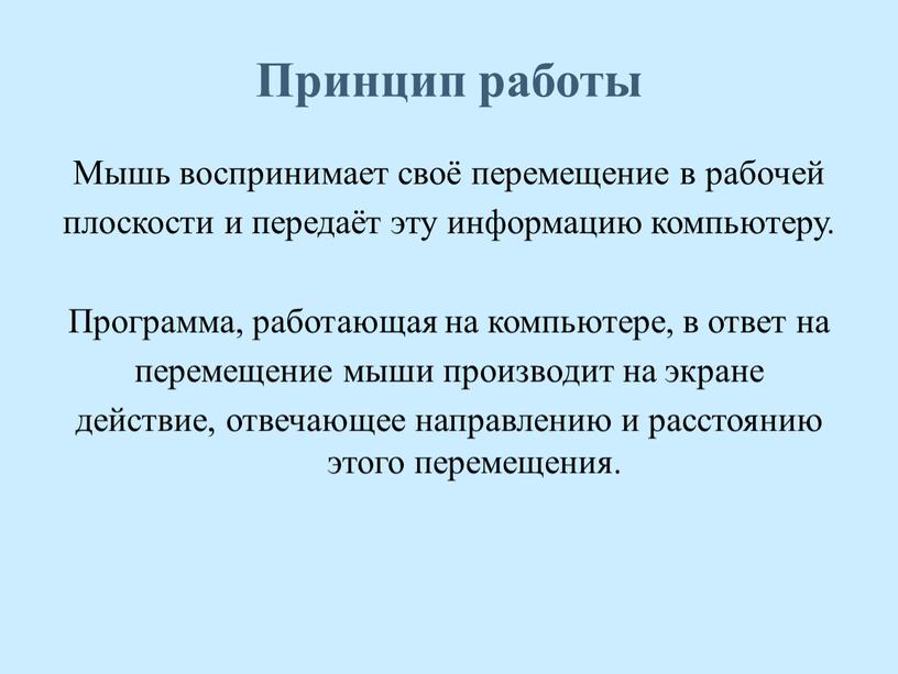 Принцип работы Мышь воспринимает своё перемещение в рабочей плоскости и передаёт эту информацию компьютеру