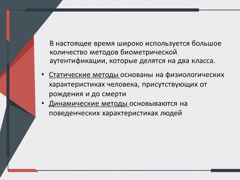 В настоящее время широко используется большое количество методов биометрической аутентификации, которые делятся на два класса