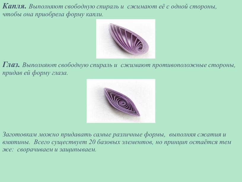 Капля. Выполняют свободную спираль и сжимают её с одной стороны, чтобы она приобрела форму капли