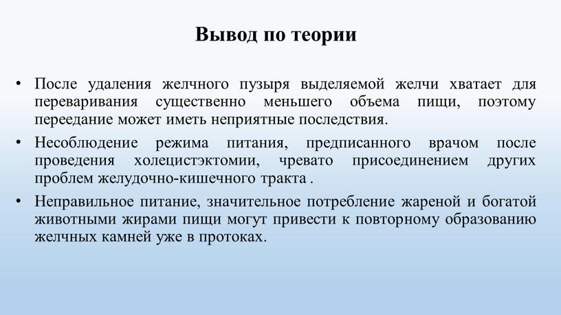 Вывод по теории После удаления желчного пузыря выделяемой желчи хватает для переваривания существенно меньшего объема пищи, поэтому переедание может иметь неприятные последствия