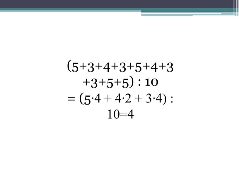 (5+3+4+3+5+4+3+3+5+5) : 10 = (5∙4 + 4∙2 + 3∙4) : 10=4