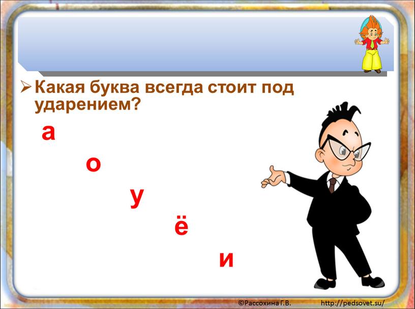 Какая буква всегда стоит под ударением? а о у ё и