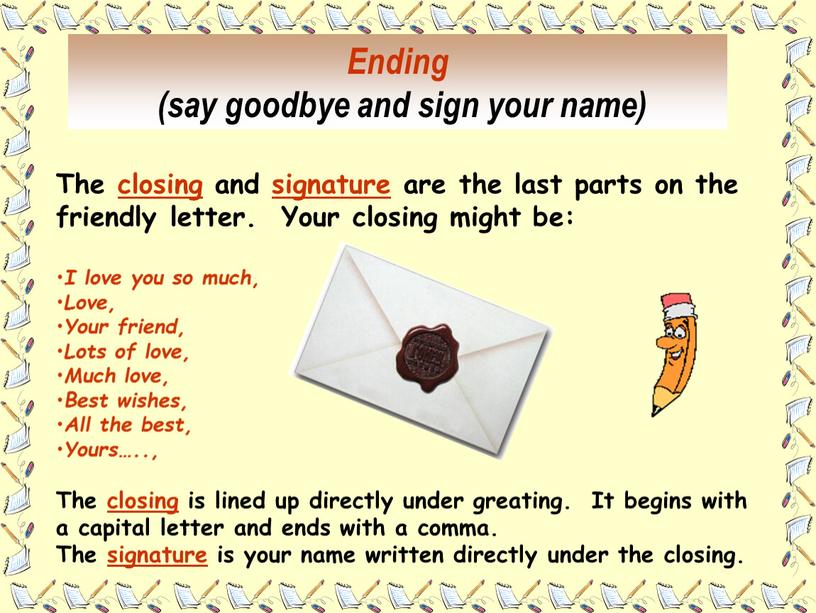 The closing and signature are the last parts on the friendly letter