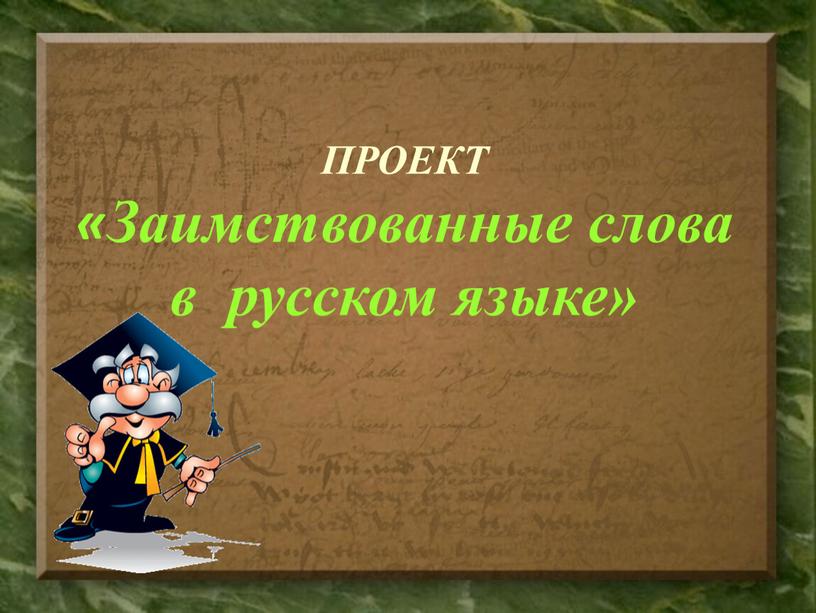ПРОЕКТ «Заимствованные слова в русском языке»