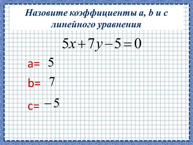 Назовите коэффициенты a, b и c линейного уравнения a= b= c=