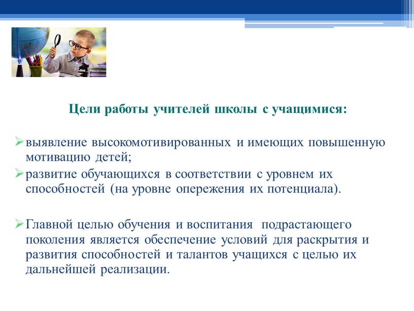 Цели работы учителей школы с учащимися: выявление высокомотивированных и имеющих повышенную мотивацию детей; развитие обучающихся в соответствии с уровнем их способностей (на уровне опережения их…