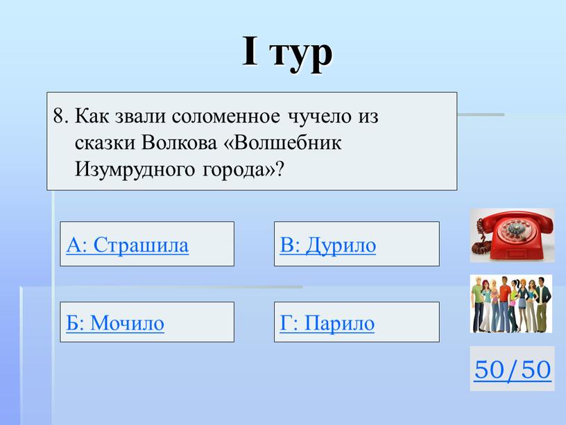 I тур 50/50 8. Как звали соломенное чучело из сказки