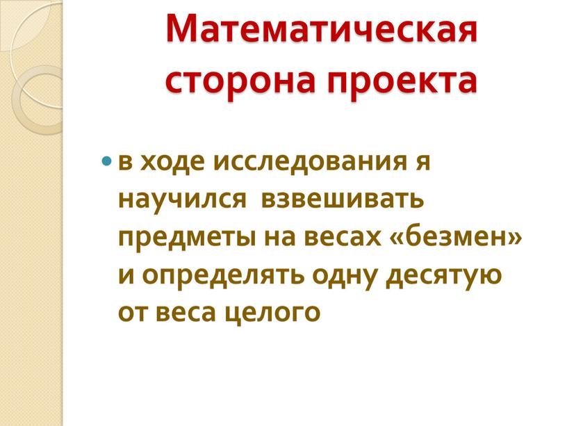 Математическая сторона проекта в ходе исследования я научился взвешивать предметы на весах «безмен» и определять одну десятую от веса целого