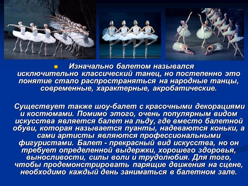 Изначально балетом назывался исключительно классический танец, но постепенно это понятие стало распространяться на народные танцы, современные, характерные, акробатические