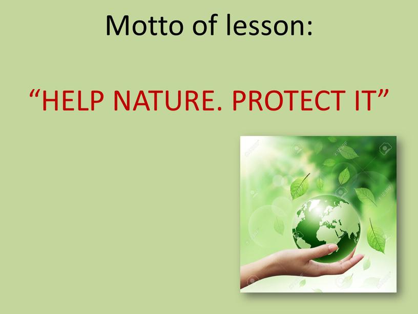 Motto of lesson: “HELP NATURE