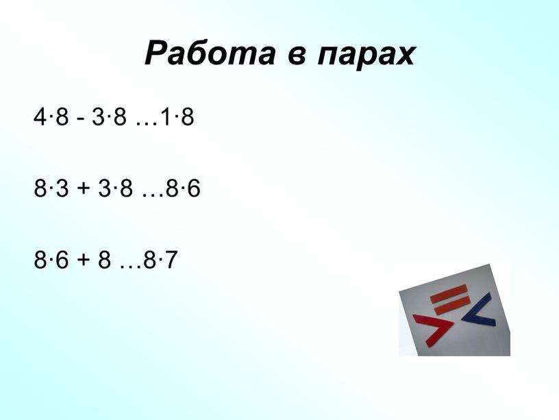 Работа в парах 4·8 - 3·8 …1·8 8·3 + 3·8 …8·6 8·6 + 8 …8·7