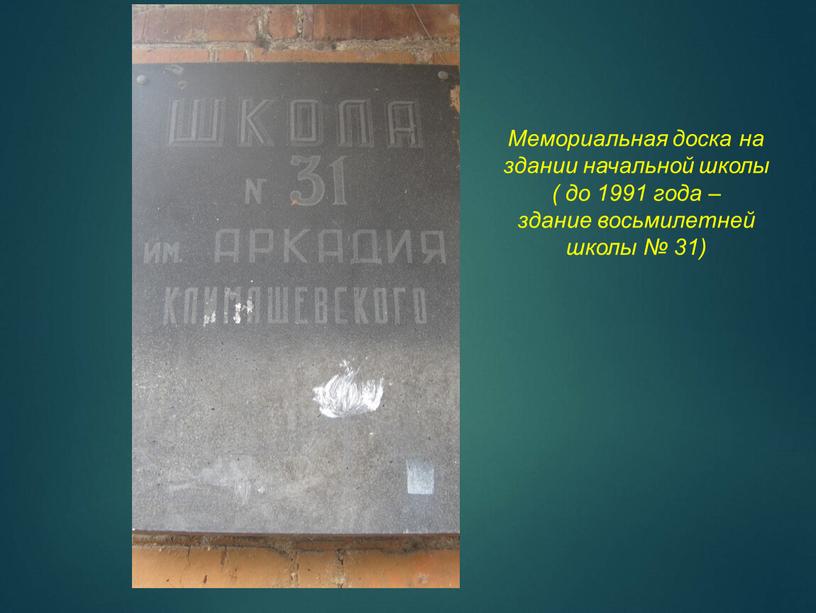 Мемориальная доска на здании начальной школы ( до 1991 года – здание восьмилетней школы № 31)