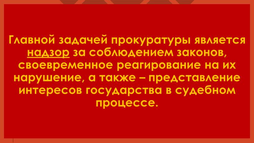 Главной задачей прокуратуры является надзор за соблюдением законов, своевременное реагирование на их нарушение, а также – представление интересов государства в судебном процессе