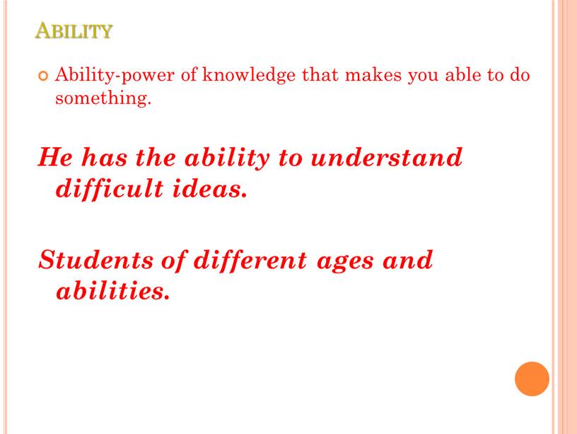 Ability Ability-power of knowledge that makes you able to do something